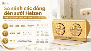 So sánh các dòng đèn sưởi Heizen HE2B, HE3B, HE3BR, HE4BR, HE9, HEITR: Nên chọn loại nào?